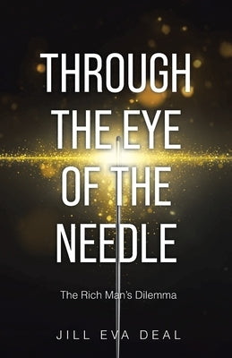 Through the Eye of the Needle: The Rich Man's Dilemma by Deal, Jill Eva
