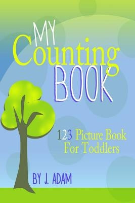 My Counting Book: 123 Picture Book For Toddlers by Adam, J.