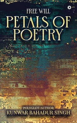 Free Will Petals of Poetry by Kunwar Bahadur Singh