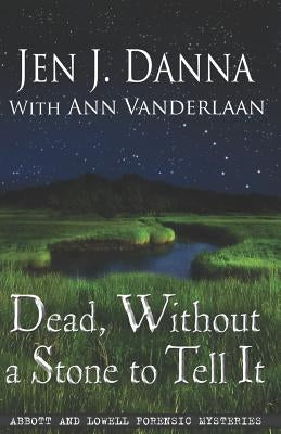Dead, Without a Stone to Tell It: Abbott and Lowell Forensic Mysteries Book One by Vanderlaan, Ann