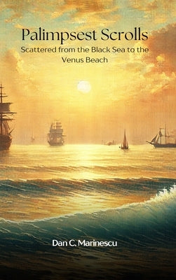 Palimpsest Scrolls: Scattered from the Black Sea to the Venus Beach by C. Marinescu, Dan
