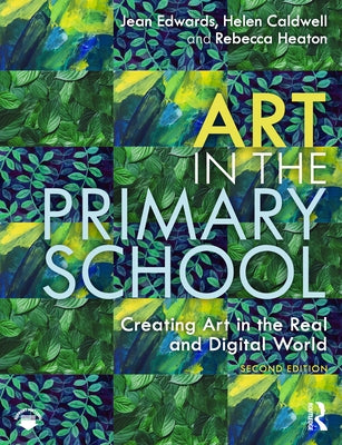 Art in the Primary School: Creating Art in the Real and Digital World by Edwards, Jean