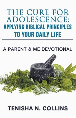 The Cure For Adolescence: Applying Biblical Principles To Your Daily Life by Collins, Tenisha N.