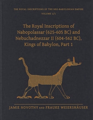 The Royal Inscriptions of Nabopolassar (625-605 Bc) and Nebuchadnezzar II (604-562 Bc), Kings of Babylon, Part 1 by Novotny, Jamie