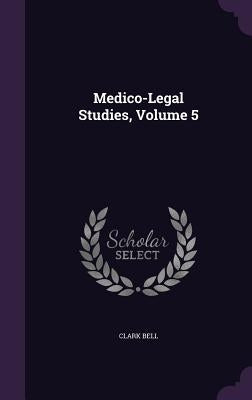 Medico-Legal Studies, Volume 5 by Bell, Clark