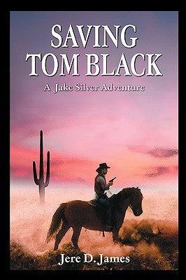 Saving Tom Black - A Jake Silver Adventure by James, Jere D.