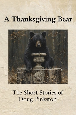 A Thanksgiving Bear: The Short Stories of Doug Pinkston by Pinkston, Doug
