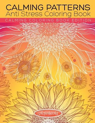 Calming Patterns Anti Stress Coloring Book - Calming Coloring Book Edition by Activibooks