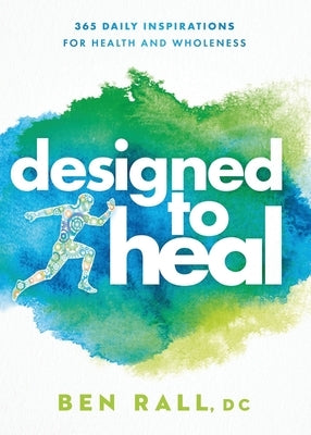 Designed to Heal: 365 Daily Inspirations for Health and Wholeness by Rall, Ben
