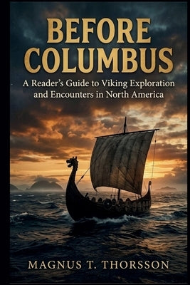 Before Columbus: A Reader's Guide to Viking Exploration and Encounters in North America by T. Thorsson, Magnus