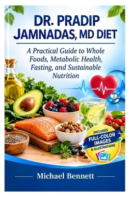 Dr. Pradip Jamnadas, MD Diet: A Practical Guide to Whole Foods, Metabolic Health, Fasting, and Sustainable Nutrition by Bennett, Michael