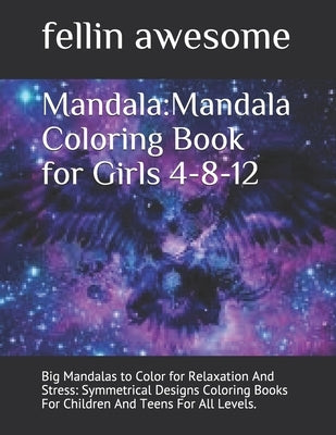 Mandala: Mandala Coloring Book for Girls 4-8-12: Big Mandalas to Color for Relaxation And Stress: Symmetrical Designs Coloring by Awesome, Fellin