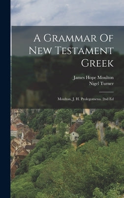 A Grammar Of New Testament Greek: Moulton, J. H. Prolegomena. 2nd Ed by Moulton, James Hope