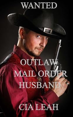 Wanted: Outlaw Mail Order Husband by Leah, Cia