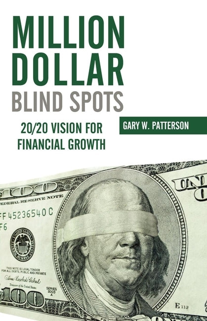 Million-Dollar Blind Spots: 20/20 Vision for Financial Growth by Patterson, Gary W.