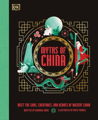 Myths of China: Meet the Gods, Creatures, and Heroes of Ancient China by Wang, Xiaobing