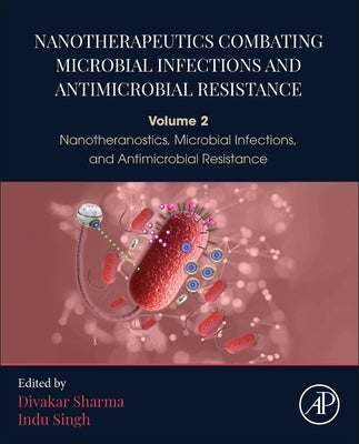 Nanotherapeutics Combating Microbial Infections and Antimicrobial Resistance: Volume 2 - Nanotheranostics, Microbial Infections, and Antimicrobial Res by Sharma, Divakar