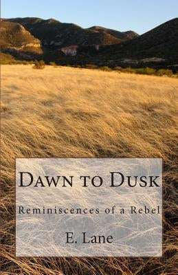 Dawn to Dusk: Reminiscences of a Rebel by Lane, E. H.