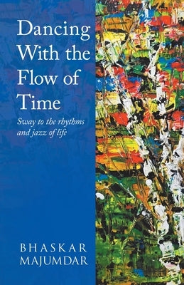 Dancing With the Flow of Time by Majumdar, Bhaskar