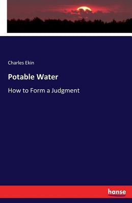 Potable Water: How to Form a Judgment by Ekin, Charles