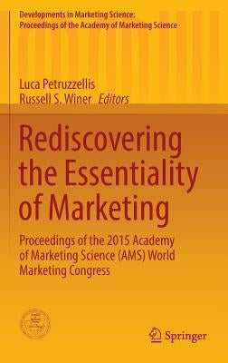 Rediscovering the Essentiality of Marketing: Proceedings of the 2015 Academy of Marketing Science (Ams) World Marketing Congress by Petruzzellis, Luca