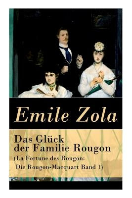 Das Glück der Familie Rougon (La Fortune des Rougon: Die Rougon-Macquart Band 1) by Zola, Emile