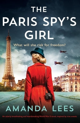 The Paris Spy's Girl: An utterly breathtaking and heartbreaking World War II novel, inspired by true events by Lees, Amanda