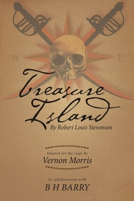 Treasure Island: By Robert Louis Stevenson Adapted for the Stage By Vernon Morris In Collaboration With B H Barry by Barry, B. H.