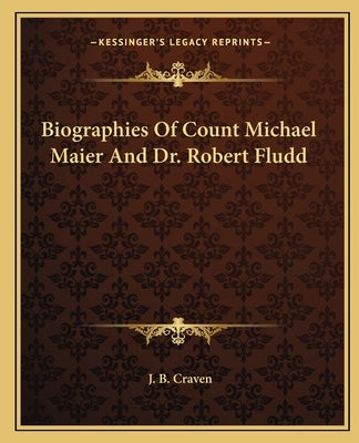 Biographies of Count Michael Maier and Dr. Robert Fludd by Craven, J. B.
