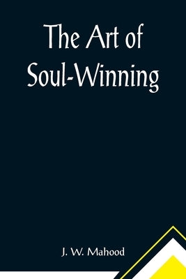 The Art of Soul-Winning by W. Mahood, J.