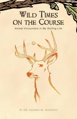 Wild Times on the Course: Animal Encounters in My Golfing Life by Novotny, George M.