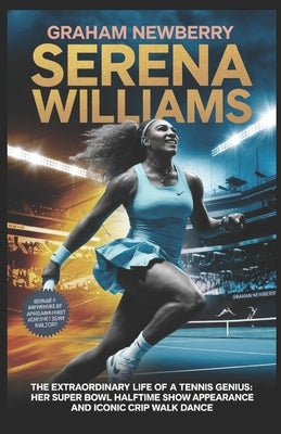 Serena Williams: The Extraordinary Life of a Tennis Genius: Her Super Bowl Halftime Show Appearance and Iconic Crip Walk Dance by Newberry, Graham
