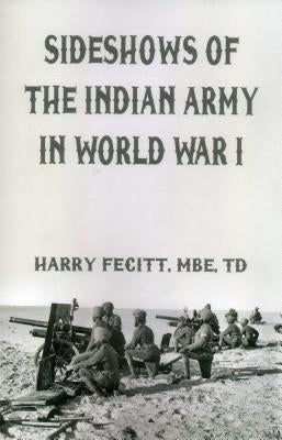 Sideshows of the Indian Army in World War I by Harry Fecitt, Mbe Td