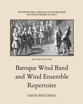 The History and Literature of the Wind Band and Wind Ensemble: Baroque Wind Band and Wind Ensemble Repertoire by Dabelstein, Craig