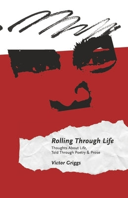 Rolling Through Life: Thoughts about Life, Told Through Poetry & Prose by Griggs, Victor