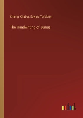The Handwriting of Junius by Chabot, Charles