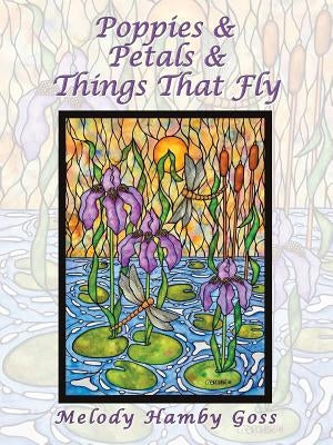 Poppies & Petals & Things That Fly by Goss, Melody Hamby