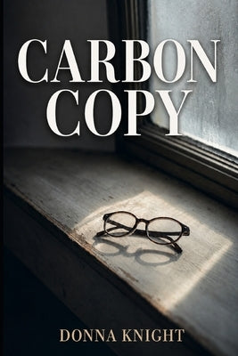 Carbon Copy: The Voice She Perfected Belonged to Something Else Entirely by Knight, Donna