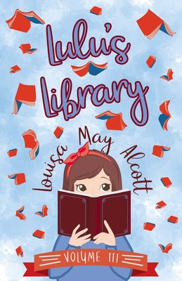 Lulu's Library, Volume III by Alcott, Louisa May