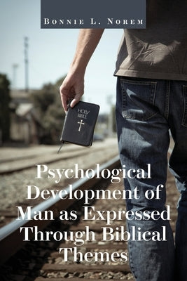 Psychological Development of Man As Expressed Through Biblical Themes by Norem, Bonnie L.