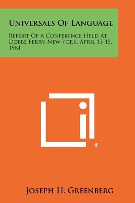 Universals Of Language: Report Of A Conference Held At Dobbs Ferry, New York, April 13-15, 1961 by Greenberg, Joseph H.