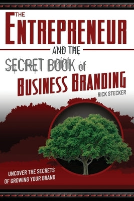 The Entrepreneur and the Secret Book of Business Branding: Uncover the Secrets of Growing Your Brand by Stecker, Rick