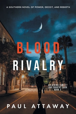 Blood Rivalry: A Southern Novel of Power, Deceit, and Rebirth by Attaway, Paul