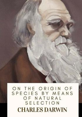 On the Origin of Species By Means of Natural Selection by Darwin, Charles