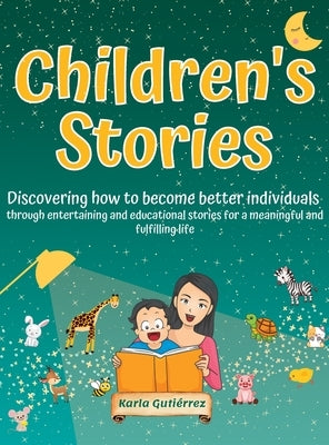 Children's Stories - Discovering how to become better individuals: through entertaining and educational stories for a meaningful and fulfilling life by Guti駻rez, Karla