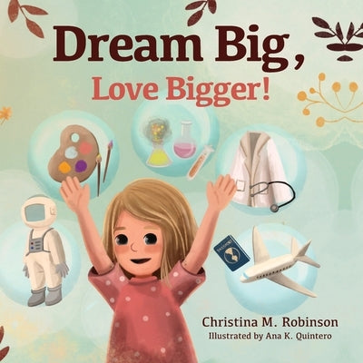 Dream Big, Love Bigger! by Robinson, Christina M.