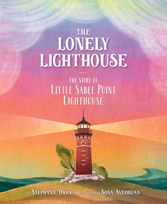 The Lonely Lighthouse: The Story of Little Sable Point Lighthouse by Owen, Stephanie