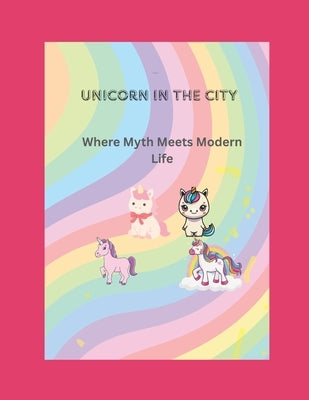 Unicorn In The City: Where Myth Meets Modern Life by Monticue, Evelyn