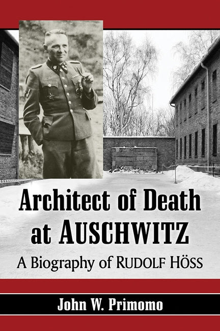 Architect of Death at Auschwitz: A Biography of Rudolf Hoss by Primomo, John W.