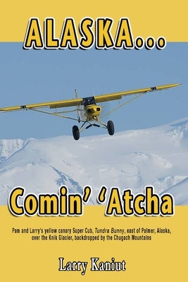 Alaska... Comin' 'Atcha by Kaniut, Larry